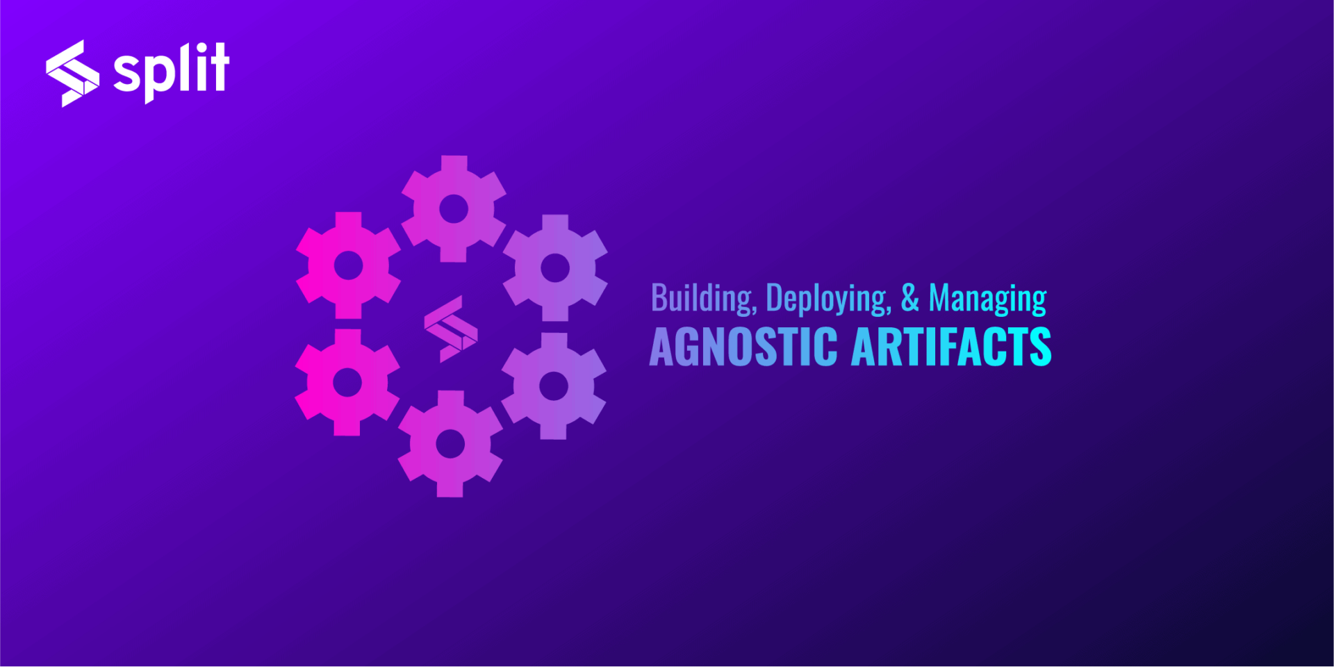 Split - Building-Deploying-Managing-Agnostic-Artifacts